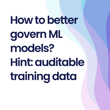 How to better govern ML models? Hint: auditable training data